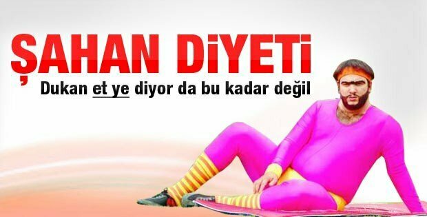 Dukan diyeti değil Şahan diyeti