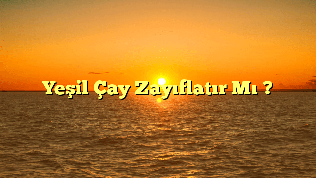 Yeşil Çay Zayıflatır Mı ?